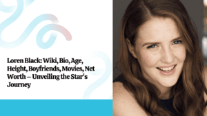 Loren Black Wiki, Bio, Age, Height, Boyfriends, Movies, Net Worth – Unveiling the Star's Journey