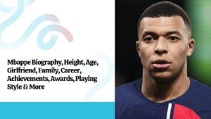 Mbappe Biography, Height, Age, Girlfriend, Family, Career, Achievements, Awards, Playing Style & More